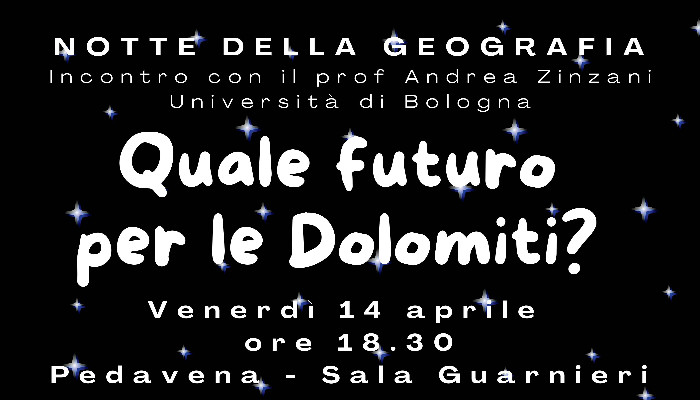 Scritta: notte della geografia, incontro con il prof Andrea Zinzani università di bologna, venerdì 14 aprile ore 18:30 sala guarnieri-pedavana, Quale futuro per le Dolomiti?